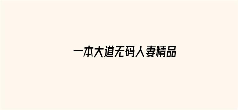 一本大道无码人妻精品专区电影封面图